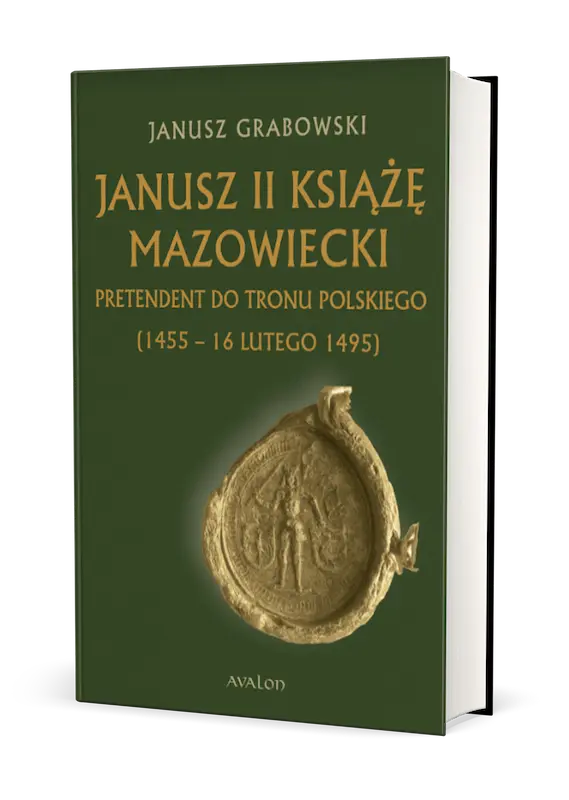 Janusz II Książę mazowiecki. Pretendent do tronu polskiego (1455 – 16 lutego 1495)