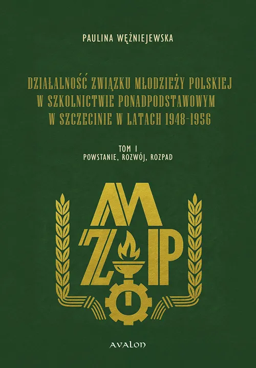 Działalność Związku Młodzieży Polskiej w szkolnictwie ponadpodstawowym w Szczecinie w latach 1948-1956 tom I Powstanie, rozwój, rozpad